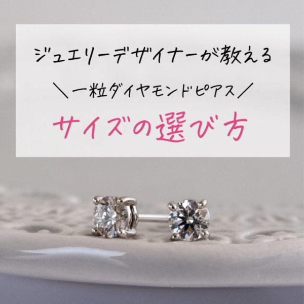 ジュエリーデザイナーが教える、一粒ダイヤモンドピアスの選び方
